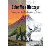Color Me a Dinosaur: Drawn from Fossils-Inspired by Science: Dinosaur Coloring Book