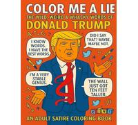 Color Me a Lie: Color Me a Lie: The Wild, Weird & Whacky Words of Donald Trump - An Adult Satire Coloring Book