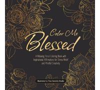Color Me Blessed: A Relaxing Floral Coloring Book with Inspirational Affirmations for Stress Relief and Mindful Creativity