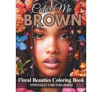 Color Me Brown: Floral Beauties Coloring Book: An Artistic Floral Portrait Coloring Book Celebrating Beauty, Culture, and Representation