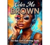 Color Me Brown: I'm That Girl Coloring Book: An Empowering Coloring Book To Celebrate Confidence, Empowerment, And Representation For Girls, Teens, And Women