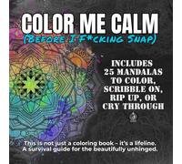 COLOR ME CALM (BEFORE I F*CKING SNAP): This is not just a coloring book - it's a lifeline. A survival guide for the beautifully unhinged.