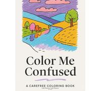 Color Me Confused: A Carefree Coloring Book for Mindful Imperfection and Calm Creativity