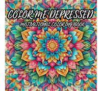 Color Me Depressed: Motivational Adult Coloring Book With Inspirational Uplifting Quotes: For when you need some words of affirmation or just a moment of relaxation