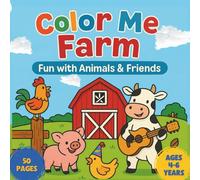 Color Me Farm: Fun with Animals & Friends: A Farm-Themed Coloring & Activity Adventure for Kids Ages 4-6 - Learn, Play, and Create with Your Favorite Barnyard Animals