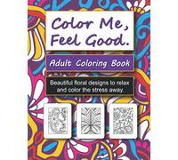 Color Me, Feel Good.: Adult Coloring Book for women, girls, floral designs, no bleed