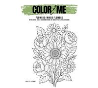 Color Me: Flowers - Mixed Flowers: A Relaxing Adult Coloring Book of Beautiful Floral Designs for Anxiety and Stress Relief