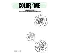 Color Me: Flowers - Roses: Adult Coloring Book of Beautiful Rose Designs for Relaxation and Mindfulness