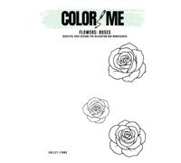 Color Me: Flowers - Roses: Adult Coloring Book of Beautiful Rose Designs for Relaxation and Mindfulness