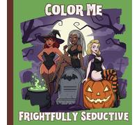 COLOR ME Frightfully Seductive: Halloween Adult Themed Coloring Book