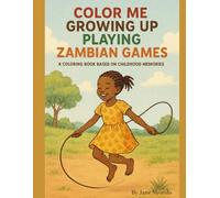 COLOR ME GROWING UP PLAYING ZAMBIAN GAMES: A Coloring Book Based on Childhood Memories
