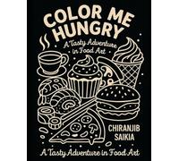Color Me Hungry: A Tasty Adventure in Food Art: Delight in a Whimsical Journey with Delicious Doodles for All Ages