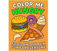 Color Me Hungry: Food and Snack Fun for Everyone: 50 Tasty Treats to Color - Burgers, Donuts, Pizza, Ice Cream & More!