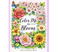 Color Me in Bloom: A Relaxing Flower Coloring Book for Teens & Adults Featuring Beautiful Floral Designs for Stress Relief and Mindfulness