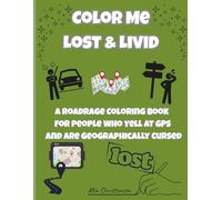 Color Me Lost & Livid: A Road-Rage Coloring Book for People who Yell at GPS - and are Geographically Cursed