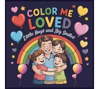 Color Me Loved Little Hugs and Big Smiles is a Coloring Book of Love for Kids and Family: 50 Easy-to-Color Pages for Kids Ages 3-7 that Celebrate ... and Creative Play with Mom, Dad, and More