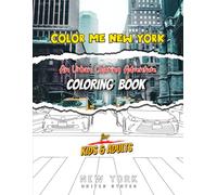 COLOR ME NEW YORK: An Urban Coloring Adventure for Kids & Adults: 90 Original Iconic Landmarks Drawings, Manhattan Skylines, Brooklyn Bridges, Famous Streets Inspired Coloring Pages