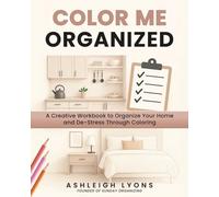 Color Me Organized: An Interactive Workbook to Declutter and Organize Room by Room with Tips, Checklists, and Creative Coloring Pages