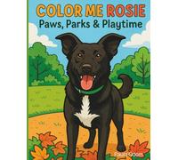 Color Me Rosie: Paws, Parks & Playtime: A Whimsical Dog Coloring Book Featuring Rosie the Black Lab and Her Adventures