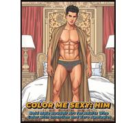 Color Me Sexy: Him | Bold Male Boudoir Art for Adults Who Color with Intention and Zero Apologies: An Adult Male Boudoir Coloring Book with Bold ... Bachelorette Parties, and LGBTQ+ Colorists