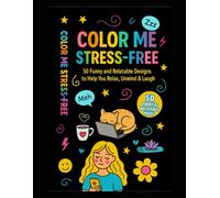 Color Me Stress Free: 50 Relatable Designs that will help you Relax, Laugh and Unwind.