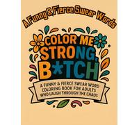Color Me Strong, B*tch: A Funny & Fierce Swear Word Coloring Book for Adults Who Laugh Through the Chaos