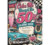Color Me Through The 50s: A Nostalgic Coloring Journey Through Rock 'n' Roll, Classic Cars, Diners & Timeless Memories of the Fabulous Fifties