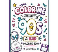Color Me Through The 90s: A Rad Retro Coloring Book for Adults Filled with 90s Nostalgia, Iconic Fashion, Music, Toys & Pop Culture Memories