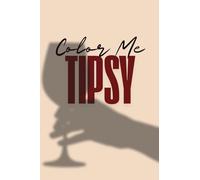 COLOR ME TIPSY: The Perfect Girls’ Night Coloring Book for Wine and Fun