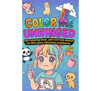 Color Me Unhinged: Part coloring book, part survival manual for life's more ridiculous meltdowns