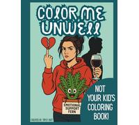 COLOR ME UNWELL: Not Your Kid’s Coloring Book: For Stressed, Single, and Slightly Unhinged Grown-Ups