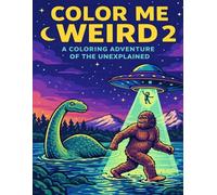 Color Me Weird 2: A Coloring Adventure of the Unexplained: Color Mysterious Creatures, Strange Events, and Unsolved Phenomena from Around the World