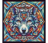 Color Me Wild: Let Your Spirit Unleash Through Reflection And Color