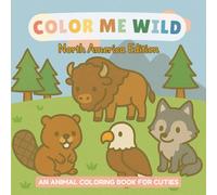 Color Me Wild: North America Edition - An Animal Coloring Book for Cuties: 38 Easy North American Animal Coloring Pages for Toddlers, Preschoolers & Little Animal Lovers