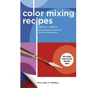 Color Mixing Recipes for Oil & Acrylic: Mixing Recipes for More Than 450 Color Combinations: Includes One Color Mixing Grid