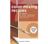 Color Mixing Recipes for Portraits Oil, Acrylic, Watercolor: More Than 500 Color Combinations for Skin, Eyes, Lips and Hair