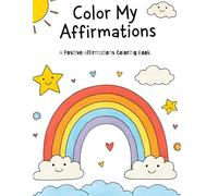 Color My Affirmations: A Positive Affirmation Coloring Book for Kids: Encouraging Self-Esteem, Confidence, and Mindfulness in Children Ages 4-8 | Fun and Uplifting Coloring Pages for Boys and Girls