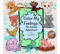 Color My Feelings: Animal Adventure Vol.1: Explore Emotions Through Fun and Wholesome Animal Coloring Pages - Perfect for Kids, Parents, Teachers & Therapists