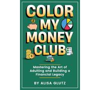 Color My Money Club: Mastering the Art of Adulting and Building a Financial Legacy