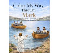 Color My Way Through Mark: A Chapter-by-Chapter Kids Bible Coloring Book Through the Gospel of Mark