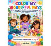 COLOR MY WONDERFUL WAYS: A Sensory-Friendly Coloring Book Celebrating How Autistic Children Play, Communicate, Learn, and Shine