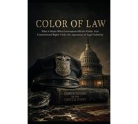 COLOR OF LAW: What It Means When Government Officials Violate Your Constitutional Rights Under the Appearance of Legal Authority