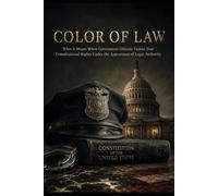 COLOR OF LAW: What It Means When Government Officials Violate Your Constitutional Rights Under the Appearance of Legal Authority