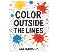 Color Outside The Lines: A Sketchbook For Creative Kids