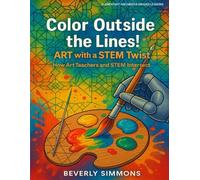 Color Outside the Lines: Art with a STEM Twist: How Art Teachers and STEM Intersect