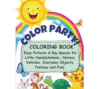 COLOR PARTY: COLORING BOOK Easy Pictures & Big Spaces for Little Hands(Animals, Nature, Vehicles, Everyday Objects, Fantasy and Fun)