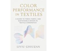 Color Performance in Textiles: A Guide to Fiber, Fabric, and Sustainable Design in Textile Chromatics
