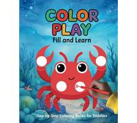 Color Play - Fill and Learn: Step-by-Step Coloring Books for Toddlers