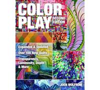 Color Play: Over 100 New Quilts: Transparency, Luminosity, Depth & More