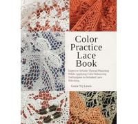 Color Practice Lace Book: Improve Artistic Thread Planning While Applying Color Balancing Techniques to Detailed Lace Stitching